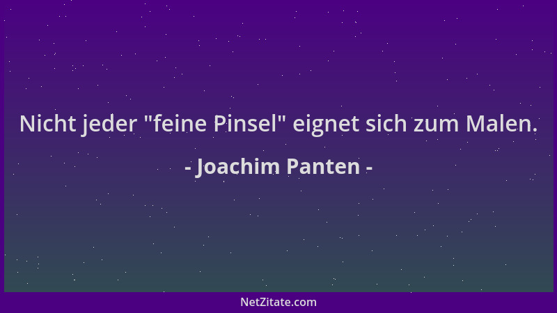 Joachim Panten - Nicht jeder  "feine Pinsel " eignet sich zum Malen....