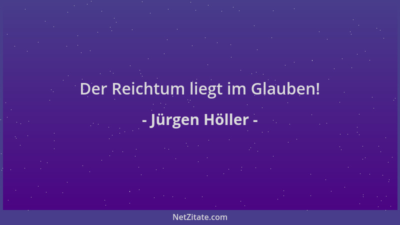 Jürgen Höller - Der Reichtum liegt im Glauben!...