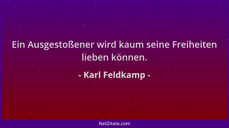 Karl Feldkamp - Ein Ausgestoßener wird kaum seine Freiheiten lieben können....