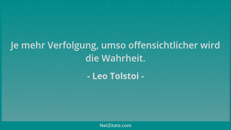 Leo Tolstoi - Je mehr Verfolgung, umso offensichtlicher wird die Wahrheit....