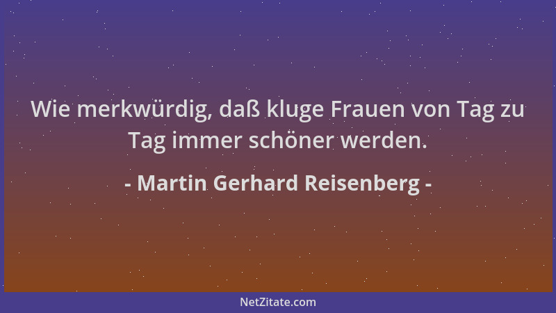 Martin Gerhard Reisenberg - Wie merkwürdig, daß kluge Frauen von Tag zu Tag immer schöner werden....