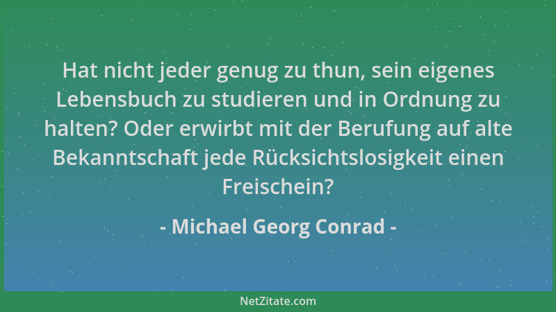Michael Georg Conrad - Hat nicht jeder genug zu thun, sein eigenes Lebensbuch zu studieren und in Ordnung zu halten? Oder e...