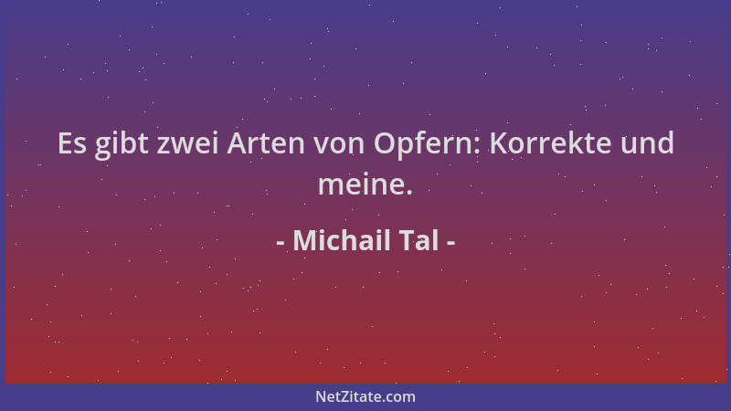 Michail Tal - Es gibt zwei Arten von Opfern: Korrekte und meine....