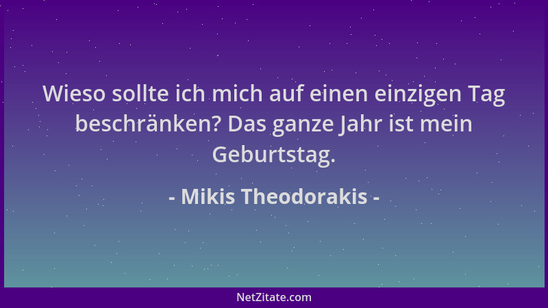 Mikis Theodorakis - Wieso sollte ich mich auf einen einzigen Tag beschränken? Das ganze Jahr ist mein Geburtstag....