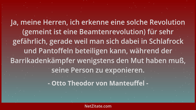 Otto Theodor von Manteuffel - Ja, meine Herren, ich erkenne eine solche Revolution (gemeint ist eine Beamtenrevolution) für...
