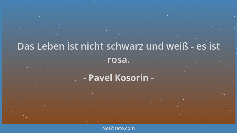 Pavel Kosorin - Das Leben ist nicht schwarz und weiß - es ist rosa....