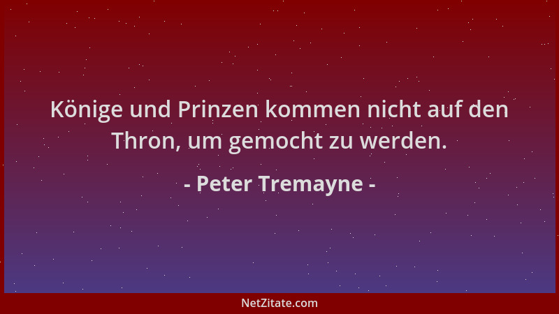 Peter Tremayne - Könige und Prinzen kommen nicht auf den Thron, um gemocht zu werden....