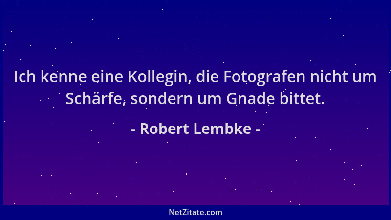 Robert Lembke - Ich kenne eine Kollegin, die Fotografen nicht um Schärfe, sondern um Gnade bittet....