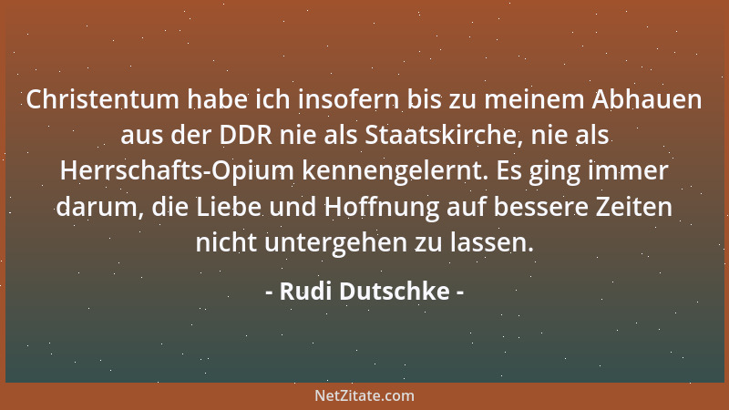 Rudi Dutschke - Christentum habe ich insofern bis zu meinem Abhauen aus der DDR nie als Staatskirche, nie als Herrschafts-O...
