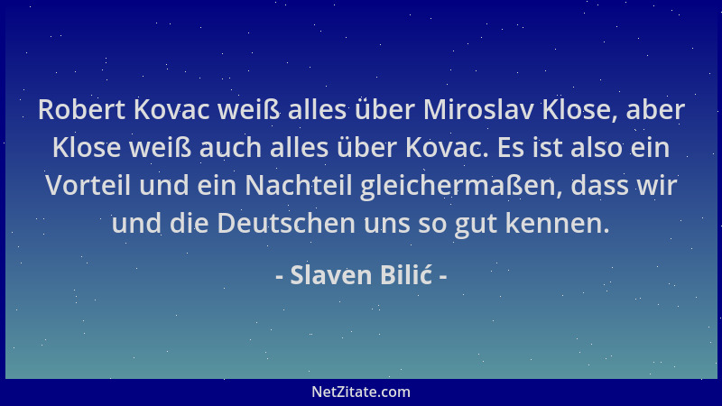 Slaven Bilić - Robert Kovac weiß alles über Miroslav Klose, aber Klose weiß auch alles über Kovac. Es ist also ein Vorteil...