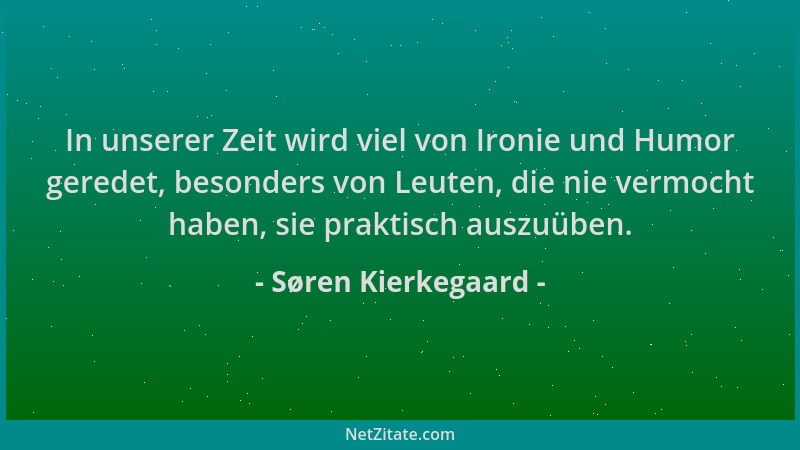 Søren Kierkegaard - In unserer Zeit wird viel von Ironie und Humor geredet, besonders von Leuten, die nie vermocht haben, s...