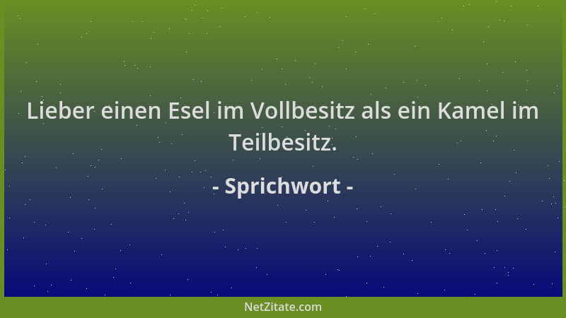 Sprichwort - Lieber einen Esel im Vollbesitz als ein Kamel im Teilbesitz....