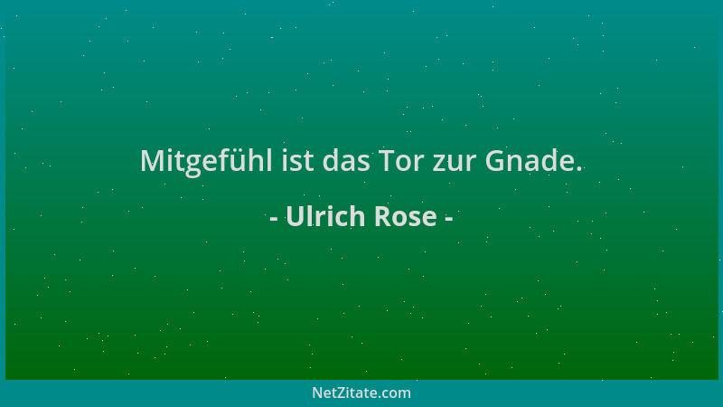 Ulrich Rose - Mitgefühl ist das Tor zur Gnade....
