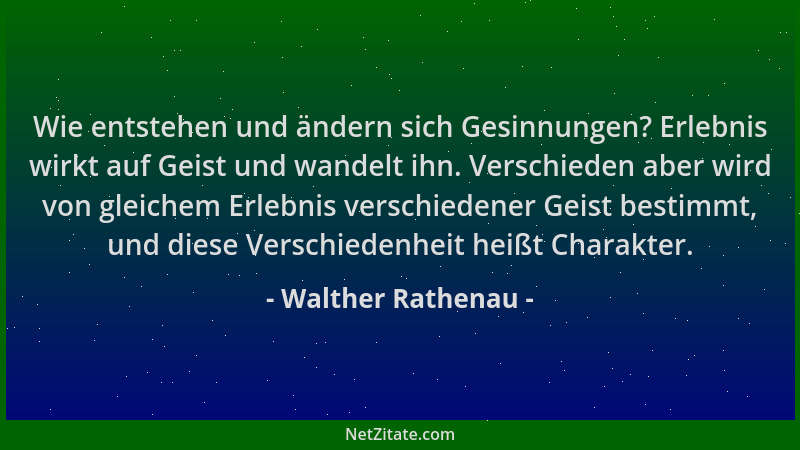 Walther Rathenau - Wie entstehen und ändern sich Gesinnungen? Erlebnis wirkt auf Geist und wandelt ihn. Verschieden aber wi...