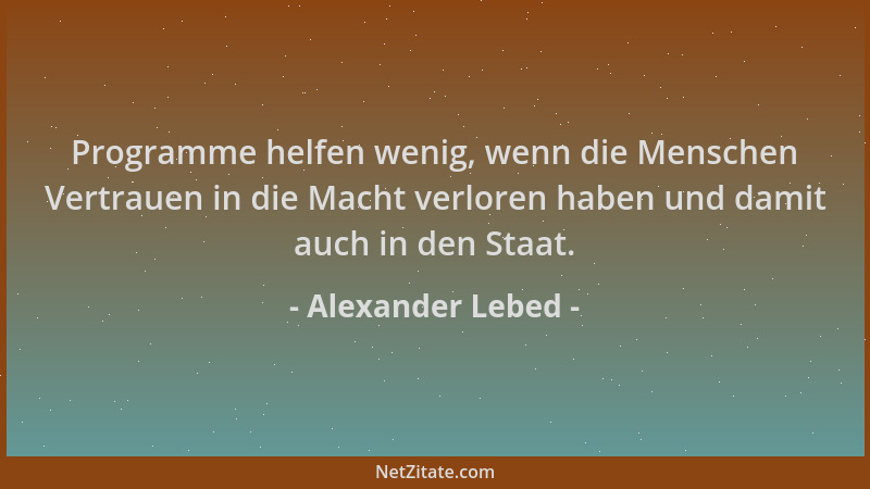 Alexander Lebed - Programme helfen wenig, wenn die Menschen Vertrauen in die Macht verloren haben und damit auch in den Sta...