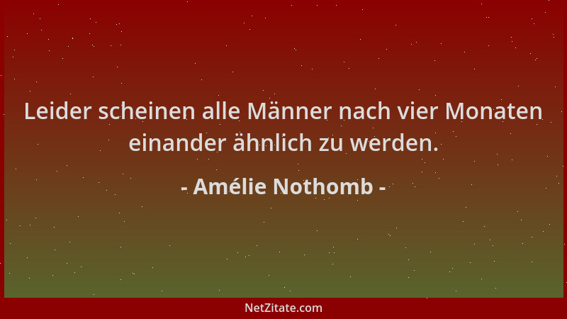Amélie Nothomb - Leider scheinen alle Männer nach vier Monaten einander ähnlich zu werden....