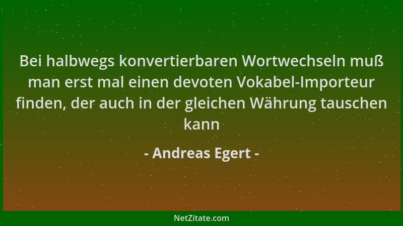 Andreas Egert - Bei halbwegs konvertierbaren Wortwechseln muß man erst mal einen devoten Vokabel-Importeur finden, der auch...