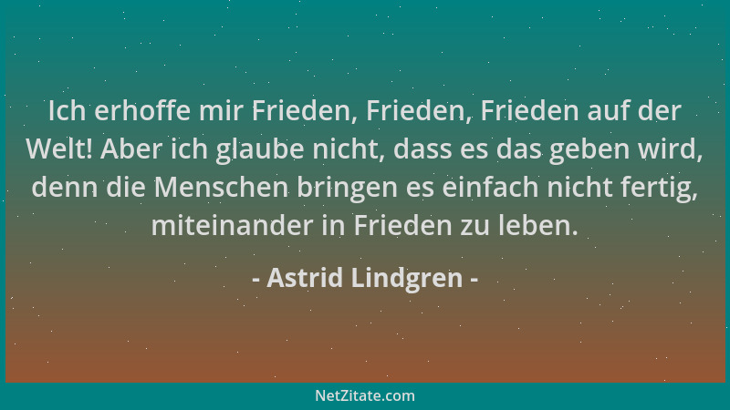 Astrid Lindgren - Ich erhoffe mir Frieden, Frieden, Frieden auf der Welt! Aber ich glaube nicht, dass es das geben wird, de...
