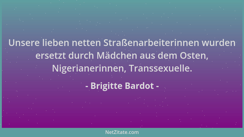 Brigitte Bardot - Unsere lieben netten Straßenarbeiterinnen wurden ersetzt durch Mädchen aus dem Osten, Nigerianerinnen, Tr...