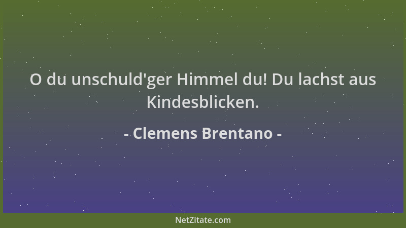 Clemens Brentano - O du unschuld 'ger Himmel du! Du lachst aus Kindesblicken....