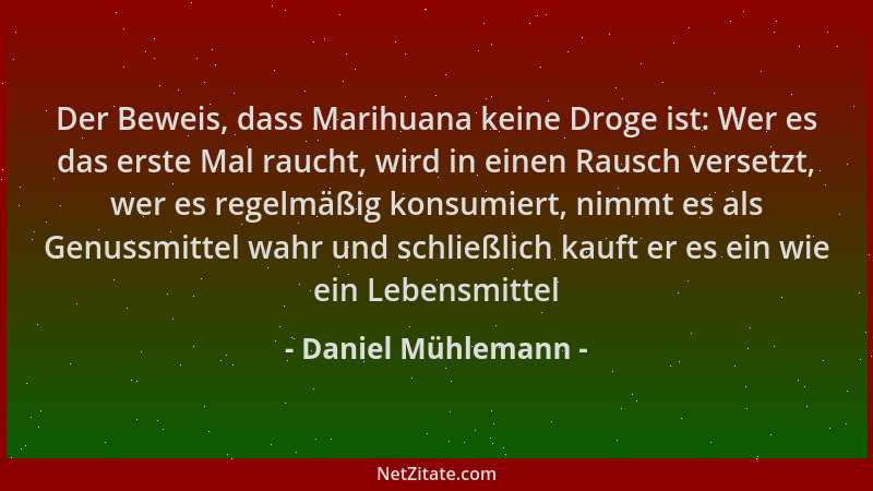 Daniel Mühlemann - Der Beweis, dass Marihuana keine Droge ist: Wer es das erste Mal raucht, wird in einen Rausch versetzt,...