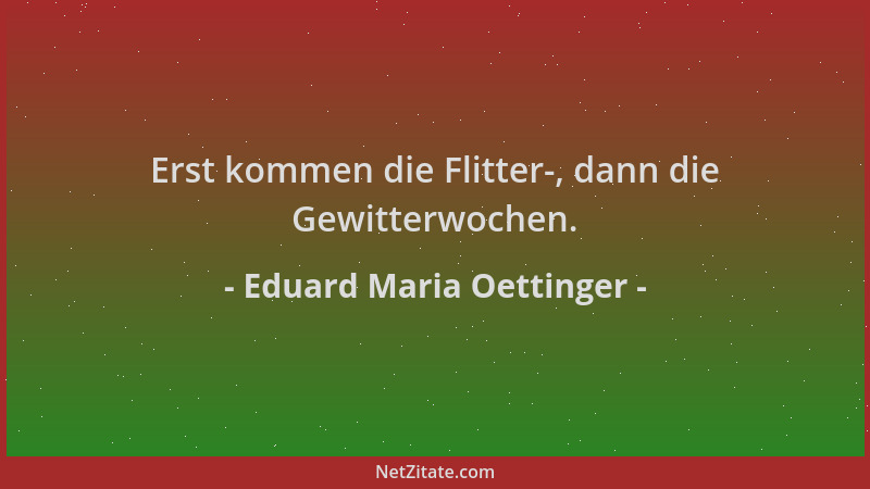 Eduard Maria Oettinger - Erst kommen die Flitter-, dann die Gewitterwochen....