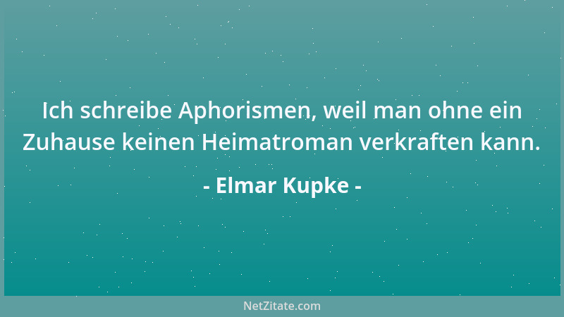Elmar Kupke - Ich schreibe Aphorismen, weil man ohne ein Zuhause keinen Heimatroman verkraften kann....
