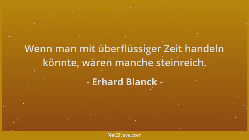 Erhard Blanck - Wenn man mit überflüssiger Zeit handeln könnte, wären manche steinreich....
