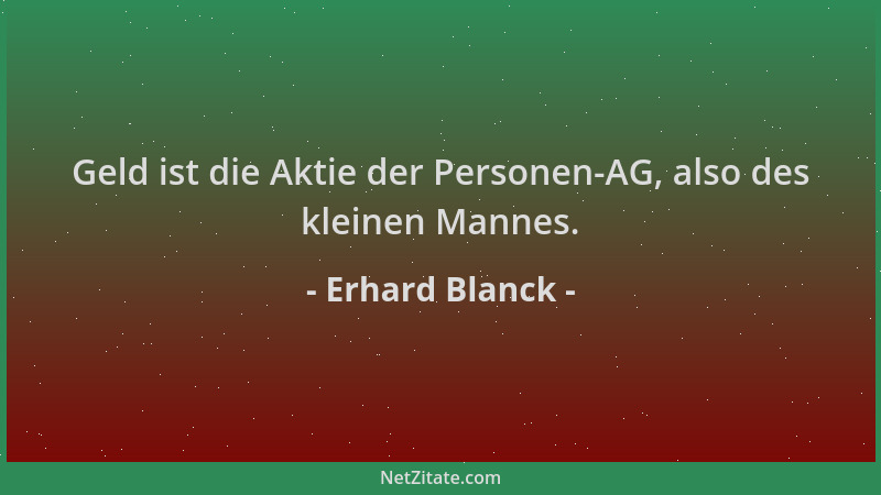 Erhard Blanck - Geld ist die Aktie der Personen-AG, also des kleinen Mannes....