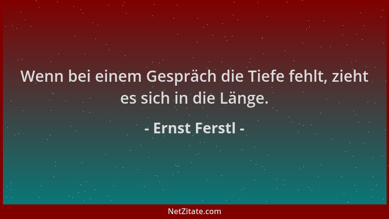 Ernst Ferstl - Wenn bei einem Gespräch die Tiefe fehlt, zieht es sich in die Länge....