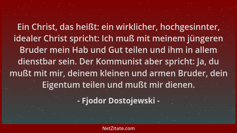 Fjodor Dostojewski - Ein Christ, das heißt: ein wirklicher, hochgesinnter, idealer Christ spricht: Ich muß mit meinem jünge...