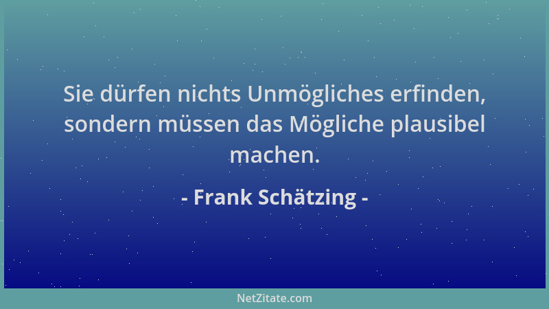 Frank Schätzing - Sie dürfen nichts Unmögliches erfinden, sondern müssen das Mögliche plausibel machen....