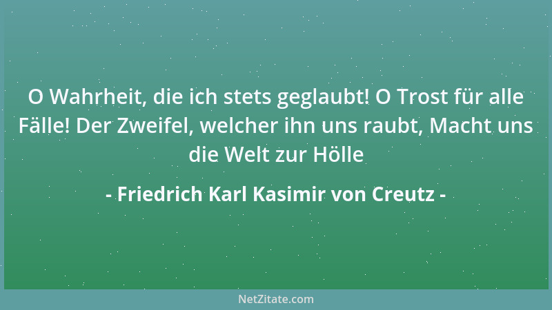 Friedrich Karl Kasimir von Creutz - O Wahrheit, die ich stets geglaubt! O Trost für alle Fälle! Der Zweifel, welcher ihn un...