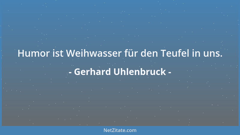 Gerhard Uhlenbruck - Humor ist Weihwasser für den Teufel in uns....