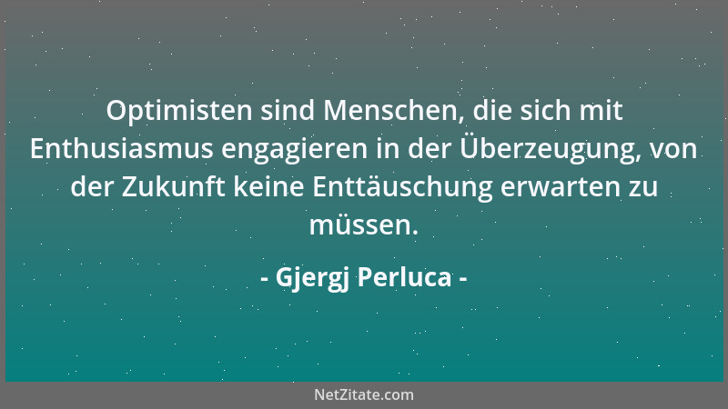 Gjergj Perluca - Optimisten sind Menschen, die sich mit Enthusiasmus engagieren in der Überzeugung, von der Zukunft keine E...