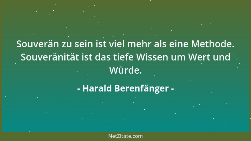 Harald Berenfänger - Souverän zu sein ist viel mehr als eine Methode. Souveränität ist das tiefe Wissen um Wert und Würde....