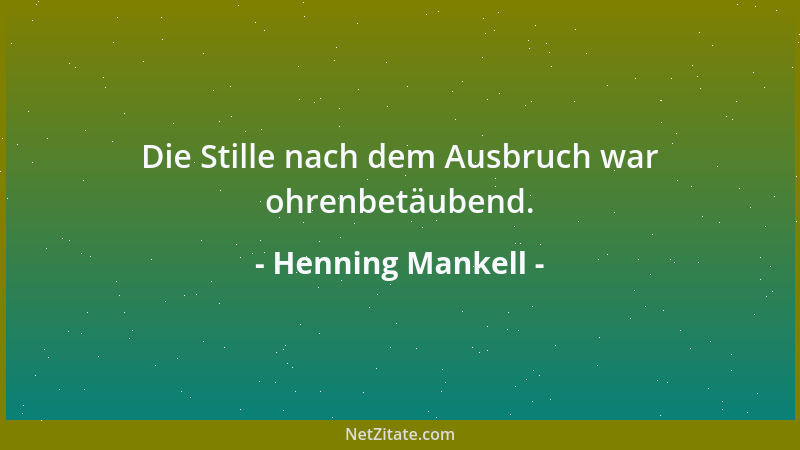 Henning Mankell - Die Stille nach dem Ausbruch war ohrenbetäubend....