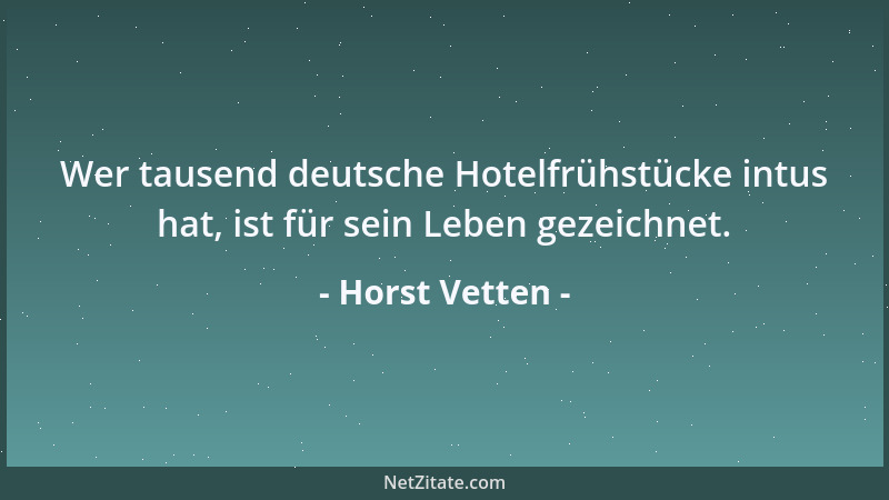 Horst Vetten - Wer tausend deutsche Hotelfrühstücke intus hat, ist für sein Leben gezeichnet....