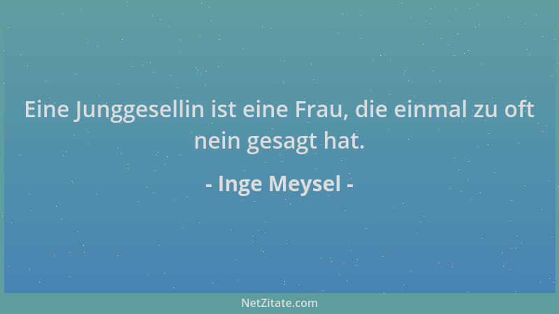 Inge Meysel - Eine Junggesellin ist eine Frau, die einmal zu oft nein gesagt hat....