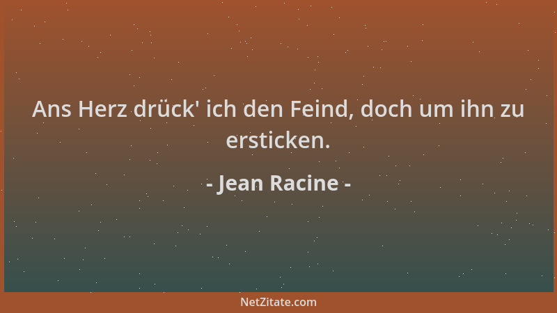 Jean Racine - Ans Herz drück ' ich den Feind, doch um ihn zu ersticken....