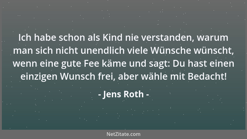 Jens Roth - Ich habe schon als Kind nie verstanden, warum man sich nicht unendlich viele Wünsche wünscht, wenn eine gute Fe...