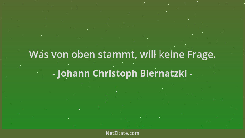 Johann Christoph Biernatzki - Was von oben stammt, will keine Frage....
