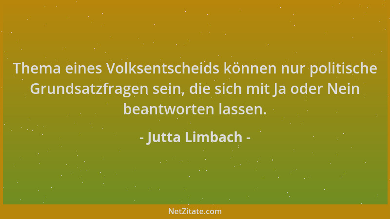 Jutta Limbach - Thema eines Volksentscheids können nur politische Grundsatzfragen sein, die sich mit Ja oder Nein beantwort...