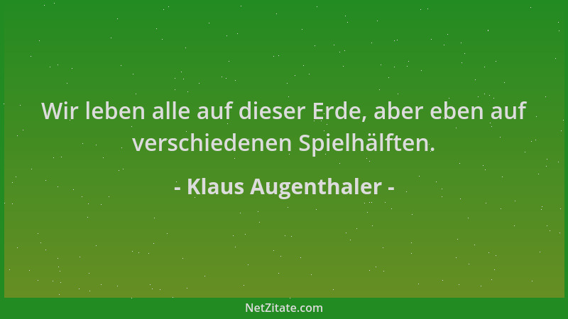 Klaus Augenthaler - Wir leben alle auf dieser Erde, aber eben auf verschiedenen Spielhälften....