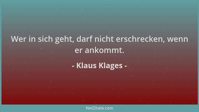 Klaus Klages - Wer in sich geht, darf nicht erschrecken, wenn er ankommt....