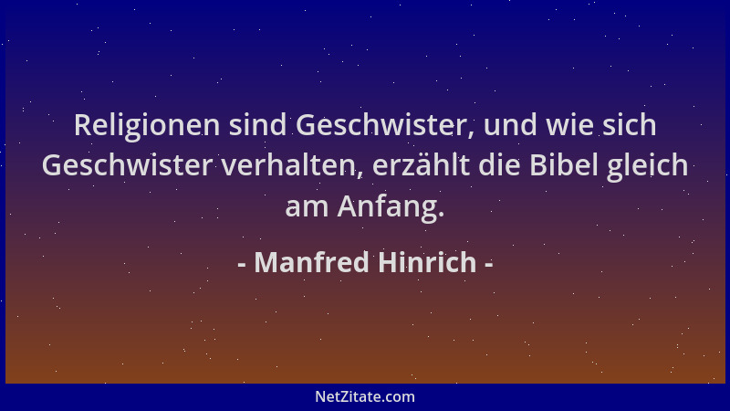 Manfred Hinrich - Religionen sind Geschwister, und wie sich Geschwister verhalten, erzählt die Bibel gleich am Anfang....