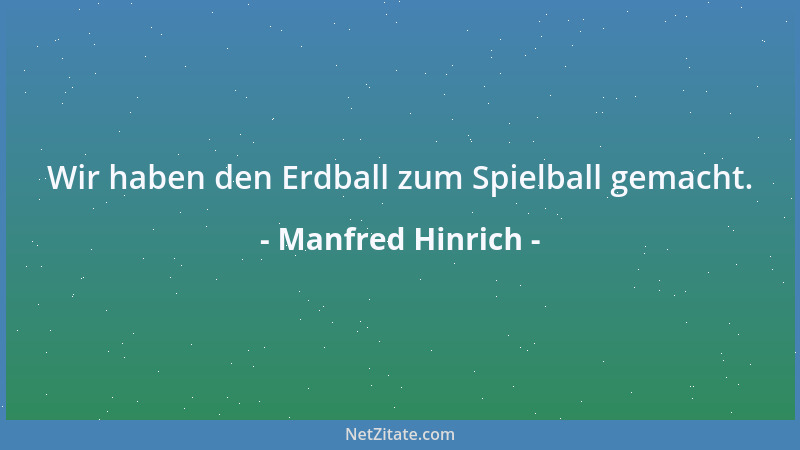 Manfred Hinrich - Wir haben den Erdball zum Spielball gemacht....