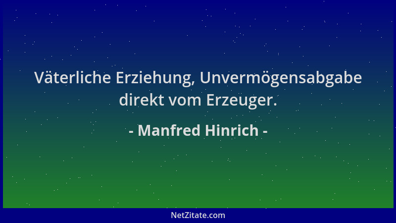 Manfred Hinrich - Väterliche Erziehung, Unvermögensabgabe direkt vom Erzeuger....