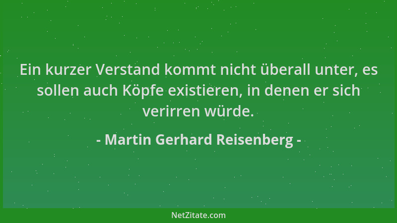 Martin Gerhard Reisenberg - Ein kurzer Verstand kommt nicht überall unter, es sollen auch Köpfe existieren, in denen er sic...