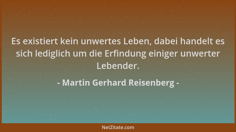 Martin Gerhard Reisenberg - Es existiert kein unwertes Leben, dabei handelt es sich lediglich um die Erfindung einiger unwe...